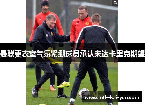 曼联更衣室气氛紧绷球员承认未达卡里克期望